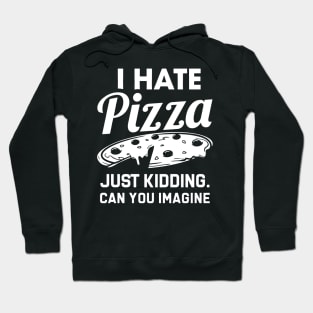 i hate pizza just kidding can you imaging Hoodie